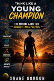 Think Like a Young Champion: The Mental Game for Junior Tennis Players