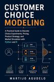 Customer Choice Modeling: A Practical Guide to Discrete Choice Experiments, Pricing, Product Strategy, and Market Simulation with Python and R