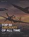 Top 50 Aircraft of All Time: From WWII to the Stealth Age — An Illustrated History of the World's Most Iconic Warplanes