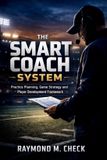 The Smart Coach System: Practice Planning, Game Strategy and Player Development Framework