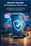 Truffe Online: Difendersi Dopo i 60: La guida semplice per riconoscere SMS, WhatsApp, email e telefonate sospette, proteggere soldi e dati personali e usare Internet in sicurezza