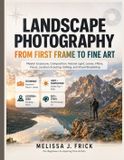 Landscape Independently Published Landscape Photography from First Frame to Fine Art