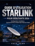 GUIDE Starlink Guide d'Utilisation Starlink Pour Débutants 2026: Configuration, installation, fonctionnement et dépannage étape par étape