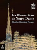 Les résurrections de Notre-Dame de Paris - Histoire, chantiers, ferveur