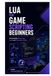 Lua for Game Scripting Beginners: Create Simple Game Logic, Mods, and Automation Scripts