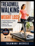 TREADMILL Independently Published Treadmill Walking for Weight Loss: A Simple Beginner's Guide To Walking Workouts, Progress, And Sustainable Results