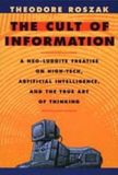 The Cult of Information: A Neo-Luddite Treatise on High-Tech, Artificial Intelligence, and the True Art of Thinking