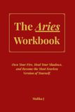 The Aries Workbook: Own Your Fire, Heal Your Shadows, and Become the Most Fearless Version of Yourself.