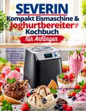 Severin Kompakt Eismaschine & Joghurtbereiter Kochbuch für Anfänger