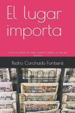 El Independently Published El lugar importa: Cómo se cuentan los viajes cuando el destino es más que una foto Paperback