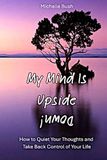 My Mind Is Upside Down!: Recognizing the Brain’s Struggles and Finding a Healthy Balance