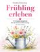 Praxisbuch Betreuung Frühling erleben: 10 Gruppenangebote für die Seniorenbetreuung | Aktivierung & Demenz | inkl. Kopiervorlagen