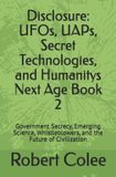 Disclosure: UFOs, UAPs, Secret Technologies, and Humanitys Next Age