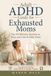 Adult ADHD Guide for Exhausted Moms: The 10-Minute System to Focus and Calm the Daily Chaos