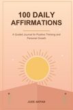 100 Daily Affirmations: A Guided Journal for Positive Thinking and Personal Growth