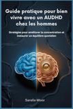 Guide AUDHD: Guide pratique pour bien vivre avec un AUDHD chez les hommes