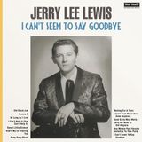 Bear Family Jerry Lee Lewis I Can't Seem to Say Goodbye