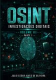 OSINT e Inteligência Cibernética: Volume III – Parte 1 – Investigações Digitais, Análise de Redes e Inteligência Avançada em OSINT (Capítulos 1 a 11)