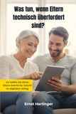 Was tun, wenn Eltern technisch überfordert sind? Der praktische Ratgeber für Kinder, die ihre Eltern bei Smartphone etc. unterstützen: So helfen Sie ... Streit, Überforderung oder Fachchinesisch