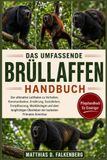DAS Brüllaffen DAS UMFASSENDE BRÜLLAFFEN-HANDBUCH: Der ultimative Leitfaden zu Verhalten, Kommunikation, Ernährung, Sozialleben, Fortpflanzung, Waldökologie und dem ... Überleben der lautesten Primaten Amerikas