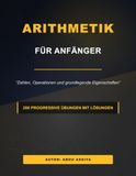 ARITHMETIK FÜR ANFÄNGER: Zahlen, Operationen und grundlegende Eigenschaften - 200 gelöste progressive Übungen