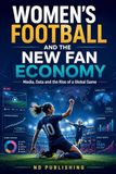 Women's Football and the New Fan Economy: Media, Data and the Rise of a Global Game