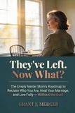 They've Left. Now What?: The Empty Nester Mom's Roadmap to Reclaim Who You Are, Heal Your Marriage, and Live Fully — Without the Guilt