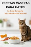RECETAS CASERAS PARA GATOS: La Guía Completa de Alimentación Natural