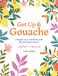 Get up & gouache: unleash your creativity with 20 painting projects