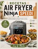 RECETAS AIR FRYER NINJA SPEEDI: Platos Simples y Sabrosos para Cocinar de Forma Más Saludable Todos los Días.