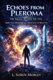 Echoes Independently Published Echoes from Pleroma: The Signal Beyond the Veil--- How This Universe is a Bootleg of Reality Paperback