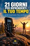 21 Independently Published 21 GIORNI PER RIPRENDERTI IL TUO TEMPO