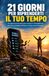 21 Independently Published 21 GIORNI PER RIPRENDERTI IL TUO TEMPO