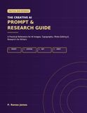 The Creative AI Prompt & Research Guide: A Practical Reference for AI Images, Typography, Photo Editing & Research for Writers