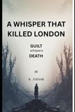 A WHISPER THAT KILLED LONDON: When Guilt Whispered, Death Followed