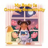 My Body Is Growing Beautifully: A Story About Growing Up, Periods, and the Power of Being Loved — For Girls Ages 8 to 14