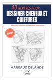40 REPÈRES POUR DESSINER CHEVEUX ET COIFFURES: Mèches, volumes et textures courantes