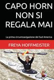 CAPO HORN non si REGALA MAI: La prima circumnavigazione del Sud America