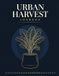 The Urban Harvest Logbook: A Complete Planting, Growing & Tracking Journal for Apartment Balcony and Small Space Gardeners