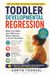 Toddler Developmental Regression: What to Do When Your Child Loses Words, Gestures, or Social Connection, How to Track the Changes, Talk to Your Pediatrician, and Prepare for an Evaluation