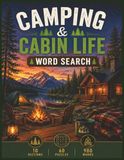Camping & Cabin Life Word Search: 60 Relaxing Puzzles with 900 Words Featuring Campfires, Cabins, Forests, Lakes, Wildlife, Hiking Trails and Stargazing Adventures