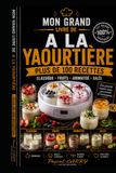LES RECETTES DE YAOURTIÈRE — Plus de 100 Recettes: Yaourts maison, desserts lactés et préparations gourmandes faciles à réaliser