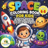 Space Coloring Book for Kids: 45 Fun Coloring Pages of Astronauts, Aliens, Rockets, Planets and Space Adventures for Ages 4-8