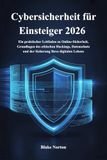 Cybersicherheit für Einsteiger 2026: Ein praktischer Leitfaden zu Online-Sicherheit, Grundlagen des ethischen Hackings, Datenschutz und der Sicherung Ihres digitalen Lebens
