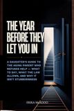 The Year Before They Let You In: A Daughter's Guide to the Aging Parent Who Refuses Help — What to Say, What the Law Allows, and Why It Isn't Stubbornness