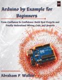 Arduino by Example for Beginners: From Confusion to Confidence: Build Real Projects and Finally Understand Wiring, Code, and Sensors
