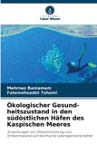 Ökologischer Verlag Unser Wissen Ökologischer Gesund-heitszustand in den südöstlichen Häfen des Kaspischen Meeres