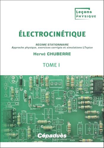 Electrocinétique: Tome 1, Régime stationnaire. Approche physique, exercices corrigés et simulations LTspice
