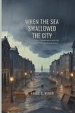 WHEN Libri GmbH When the Sea Swallowed the City: The Galveston Hurricane and the Birth of Modern Storm Science