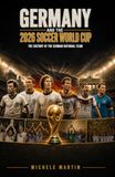 GERMANY AND THE 2026 SOCCER WORLD CUP: The History of the German National Team